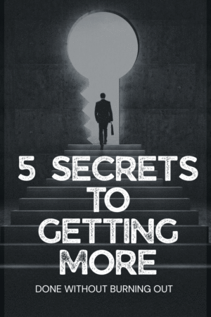 5 SECRETS TO GETTING MORE